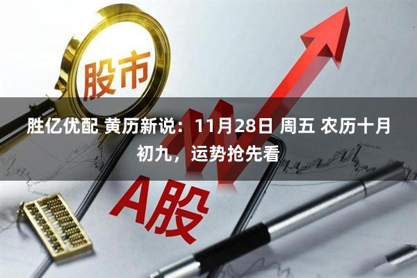 胜亿优配 黄历新说：11月28日 周五 农历十月初九，运势抢先看